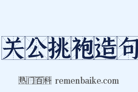 关公挑袍造句是什么意思的图片